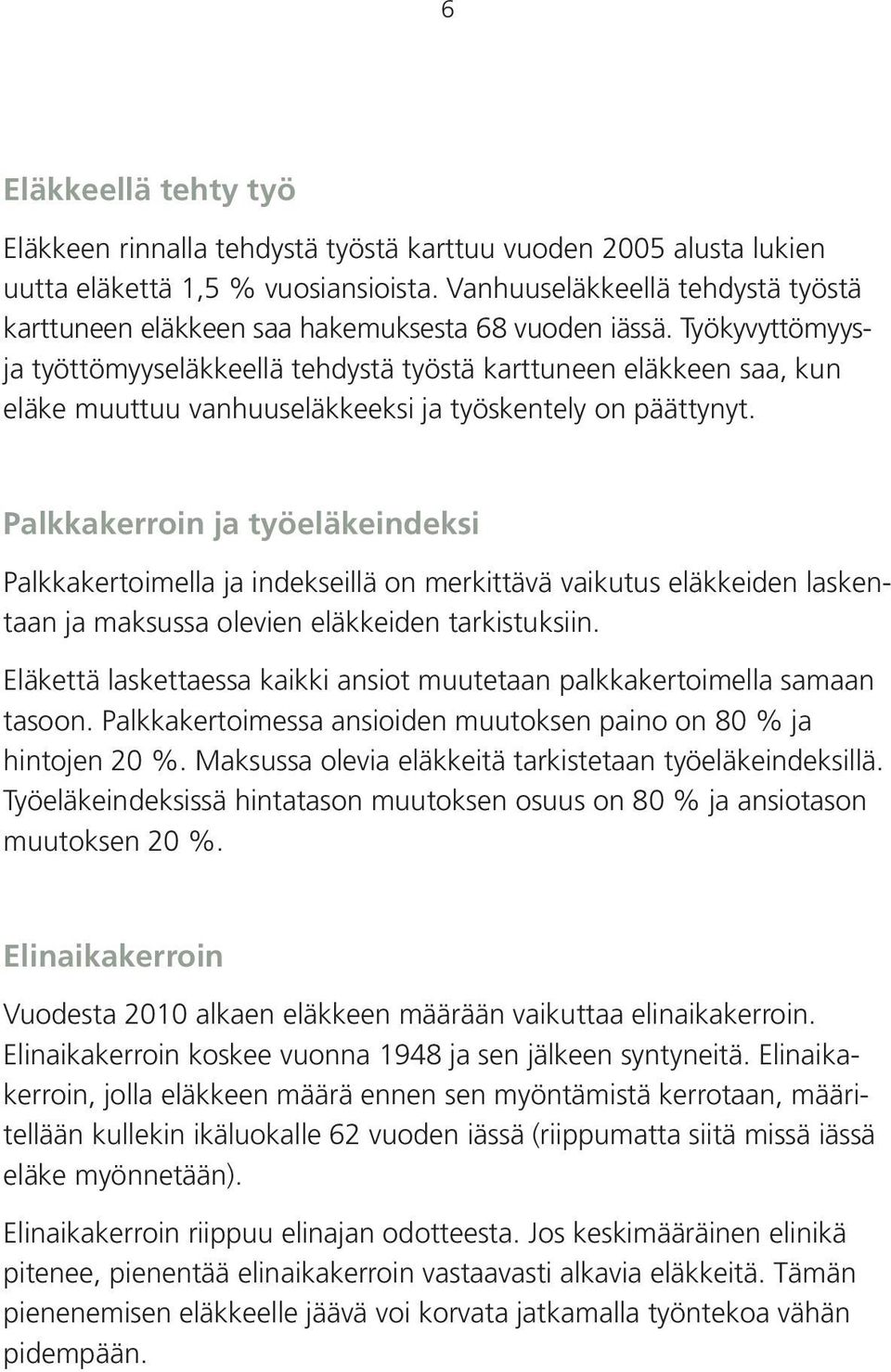 Työkyvyttömyysja työttömyyseläkkeellä tehdystä työstä karttuneen eläkkeen saa, kun eläke muuttuu vanhuuseläkkeeksi ja työskentely on päättynyt.