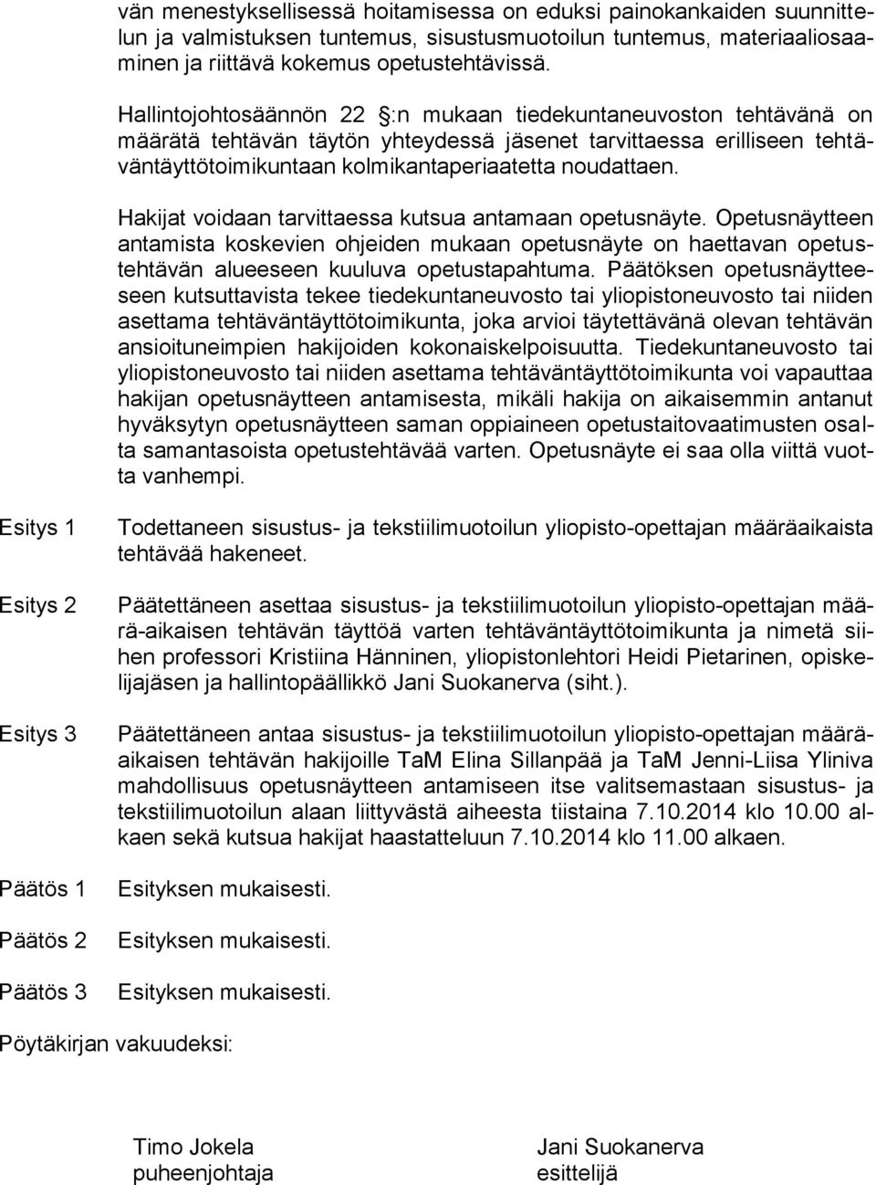 Hakijat voidaan tarvittaessa kutsua antamaan opetusnäyte. Opetusnäytteen antamista koskevien ohjeiden mukaan opetusnäyte on haettavan opetustehtävän alueeseen kuuluva opetustapahtuma.