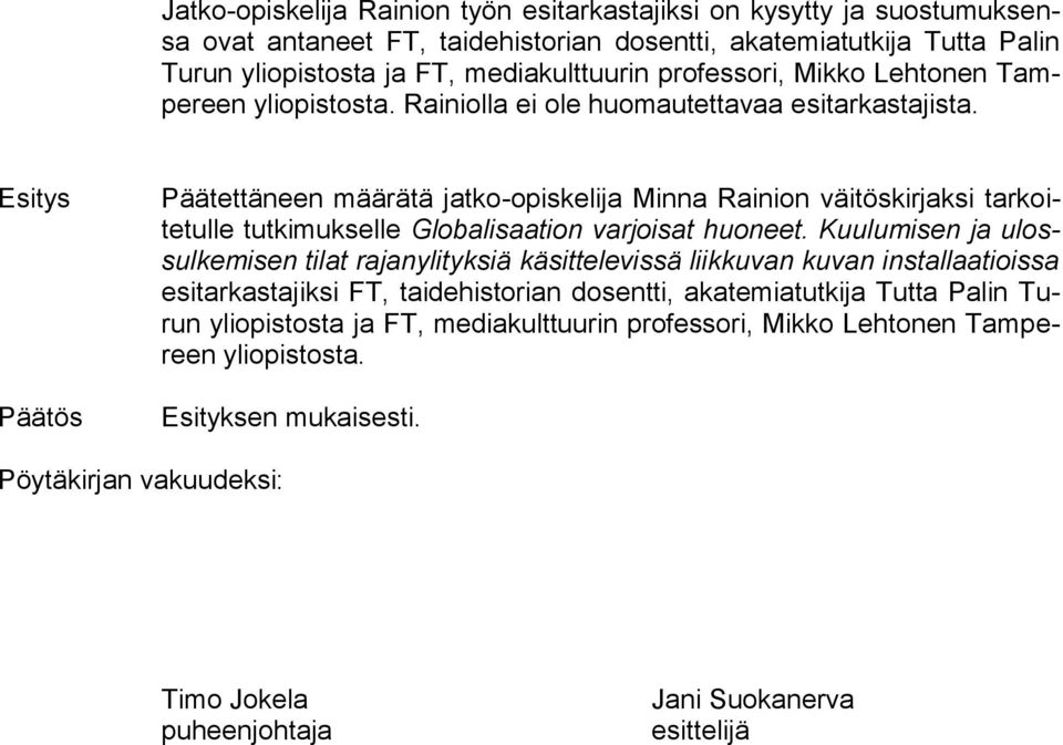 Esitys Päätös Päätettäneen määrätä jatko-opiskelija Minna Rainion väitöskirjaksi tarkoitetulle tutkimukselle Globalisaation varjoisat huoneet.