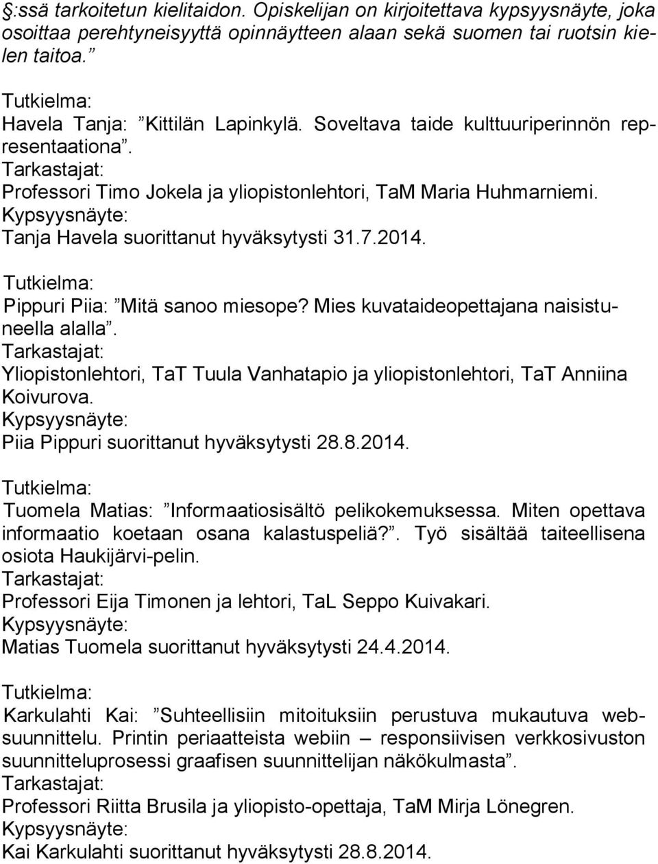 Kypsyysnäyte: Tanja Havela suorittanut hyväksytysti 31.7.2014. Tutkielma: Pippuri Piia: Mitä sanoo miesope? Mies kuvataideopettajana naisistuneella alalla.