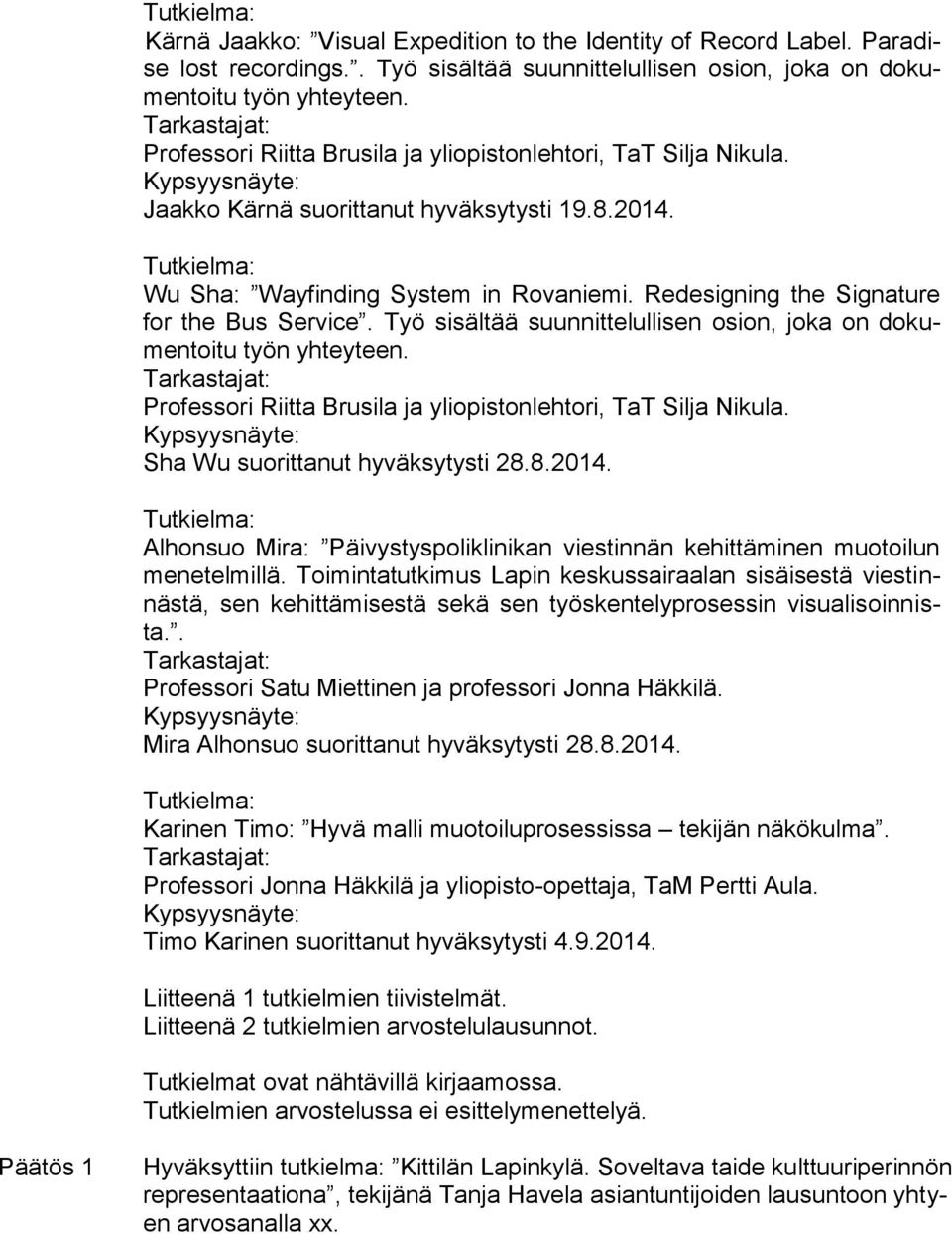 Redesigning the Signature for the Bus Service. Työ sisältää suunnittelullisen osion, joka on dokumentoitu työn yhteyteen. Tarkastajat: Professori Riitta Brusila ja yliopistonlehtori, TaT Silja Nikula.