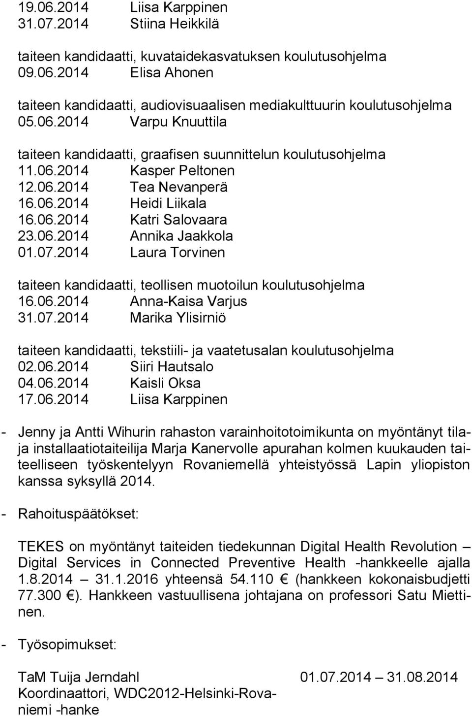 07.2014 Laura Torvinen taiteen kandidaatti, teollisen muotoilun koulutusohjelma 16.06.2014 Anna-Kaisa Varjus 31.07.2014 Marika Ylisirniö taiteen kandidaatti, tekstiili- ja vaatetusalan koulutusohjelma 02.