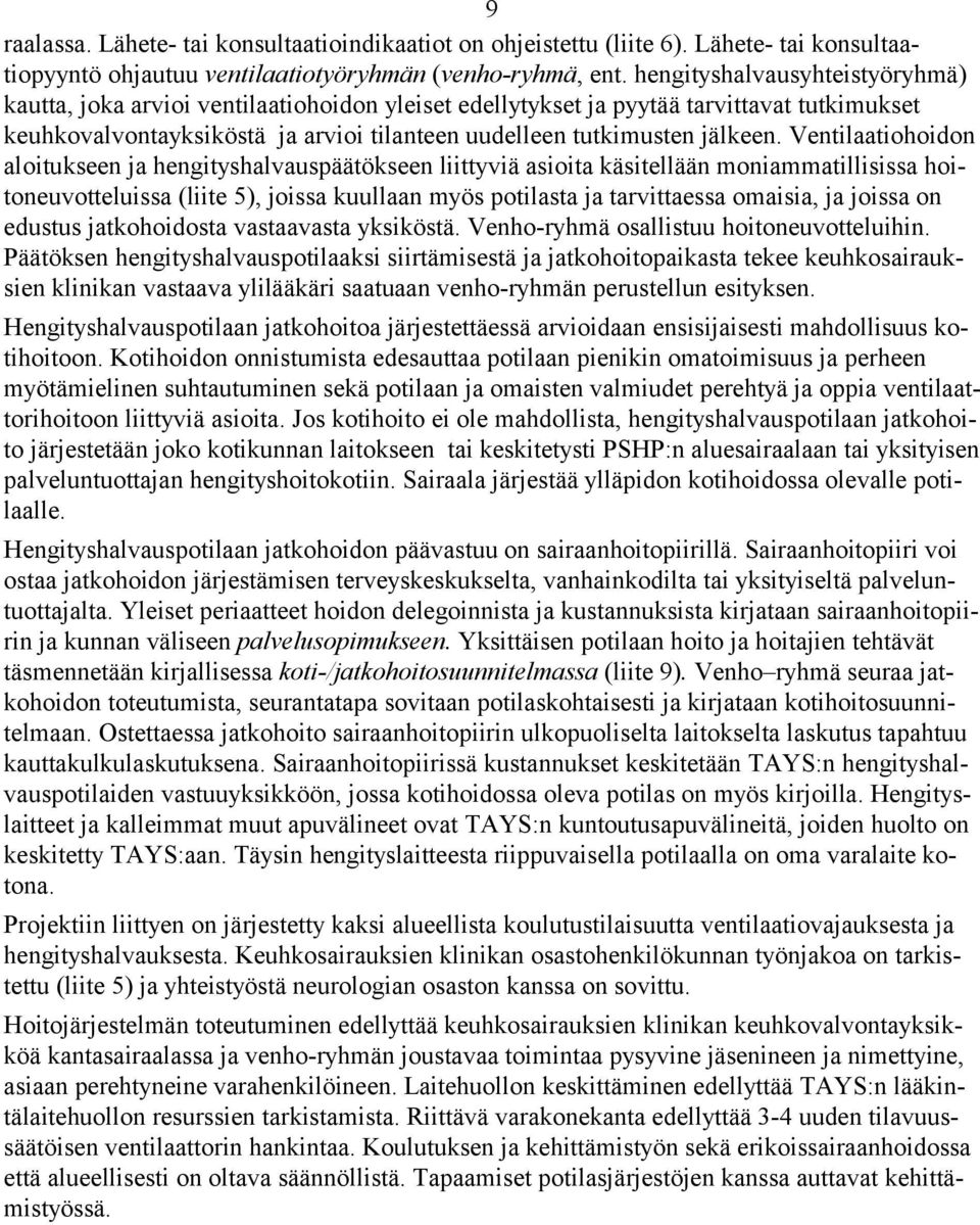 Ventilaatiohoidon aloitukseen ja hengityshalvauspäätökseen liittyviä asioita käsitellään moniammatillisissa hoitoneuvotteluissa (liite 5), joissa kuullaan myös potilasta ja tarvittaessa omaisia, ja