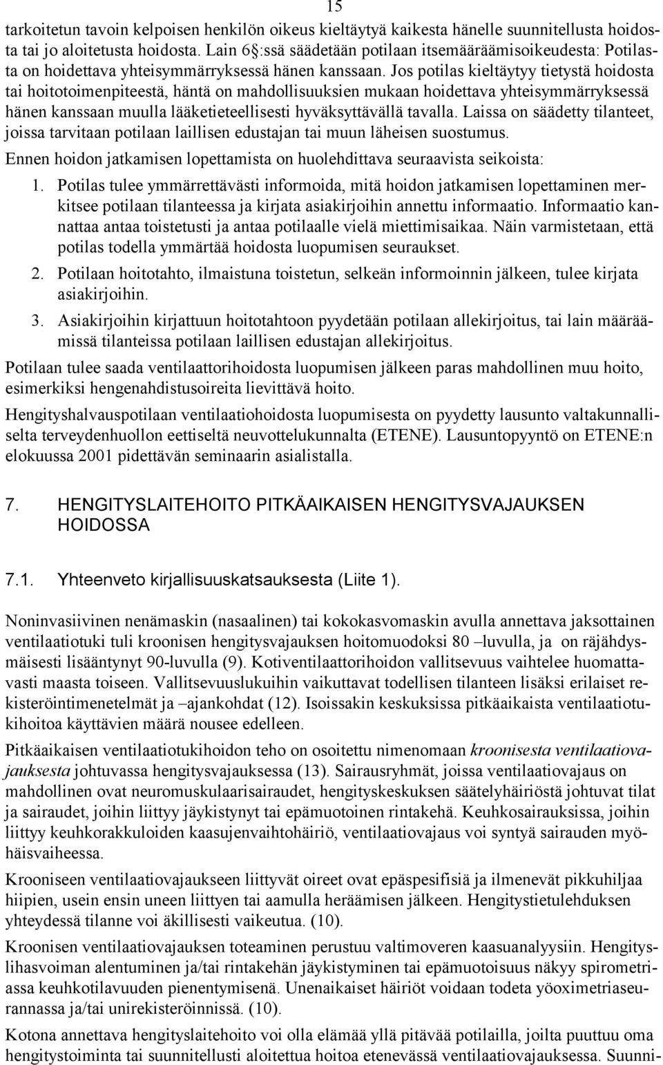 Jos potilas kieltäytyy tietystä hoidosta tai hoitotoimenpiteestä, häntä on mahdollisuuksien mukaan hoidettava yhteisymmärryksessä hänen kanssaan muulla lääketieteellisesti hyväksyttävällä tavalla.