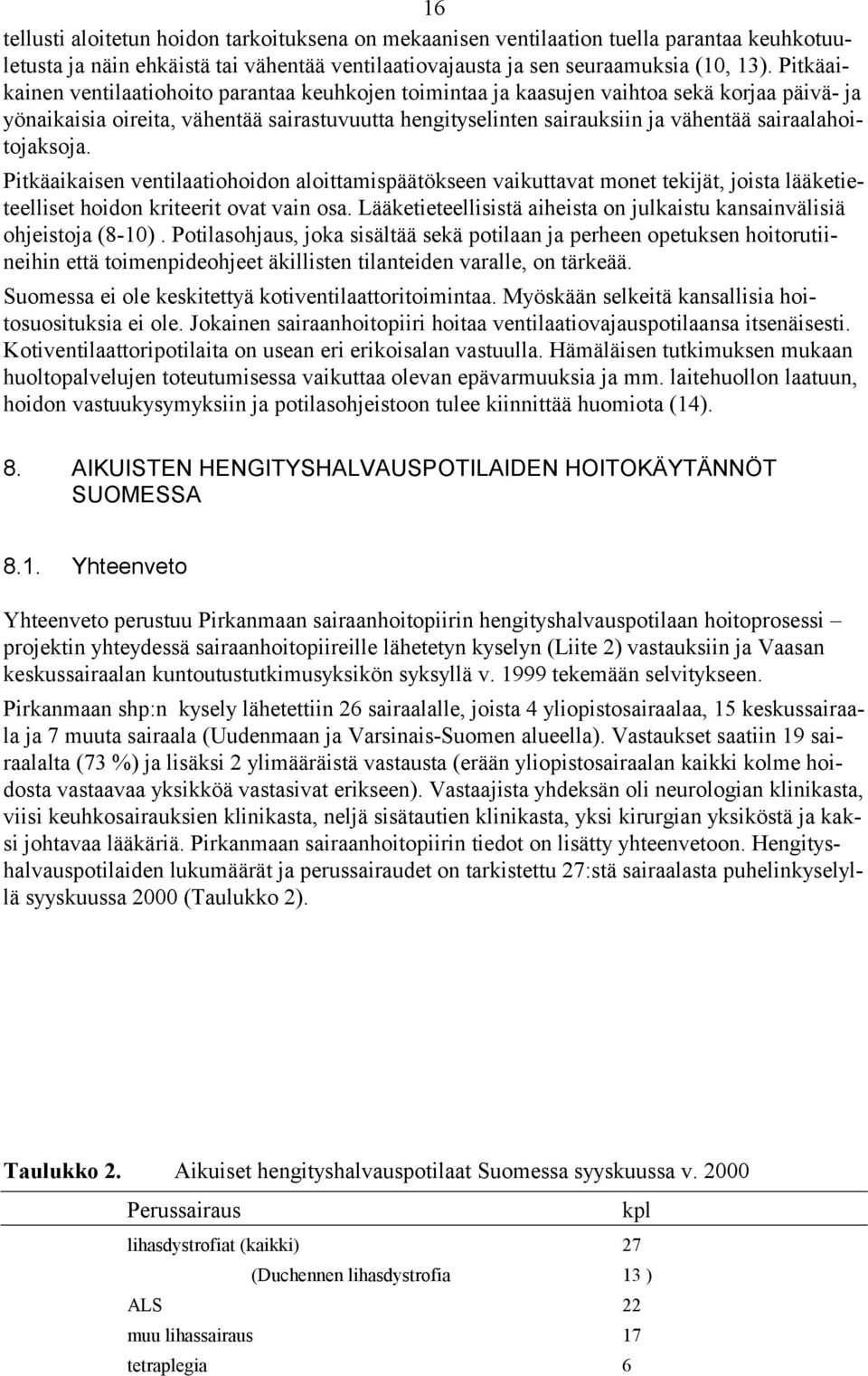 sairaalahoitojaksoja. Pitkäaikaisen ventilaatiohoidon aloittamispäätökseen vaikuttavat monet tekijät, joista lääketieteelliset hoidon kriteerit ovat vain osa.