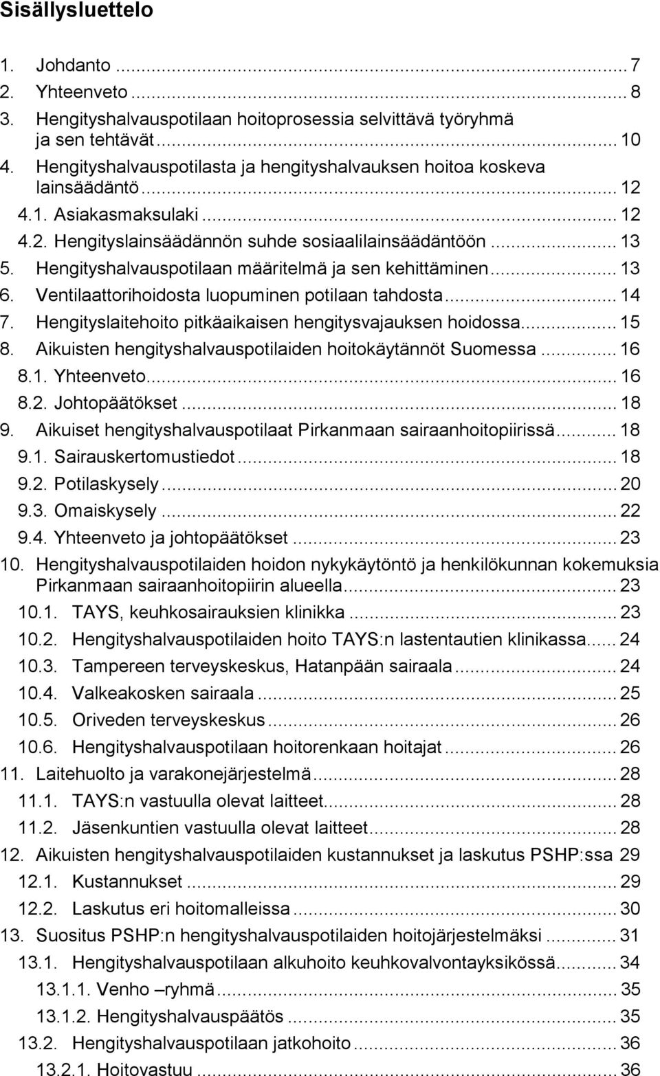 Hengityshalvauspotilaan määritelmä ja sen kehittäminen... 13 6. Ventilaattorihoidosta luopuminen potilaan tahdosta... 14 7. Hengityslaitehoito pitkäaikaisen hengitysvajauksen hoidossa... 15 8.