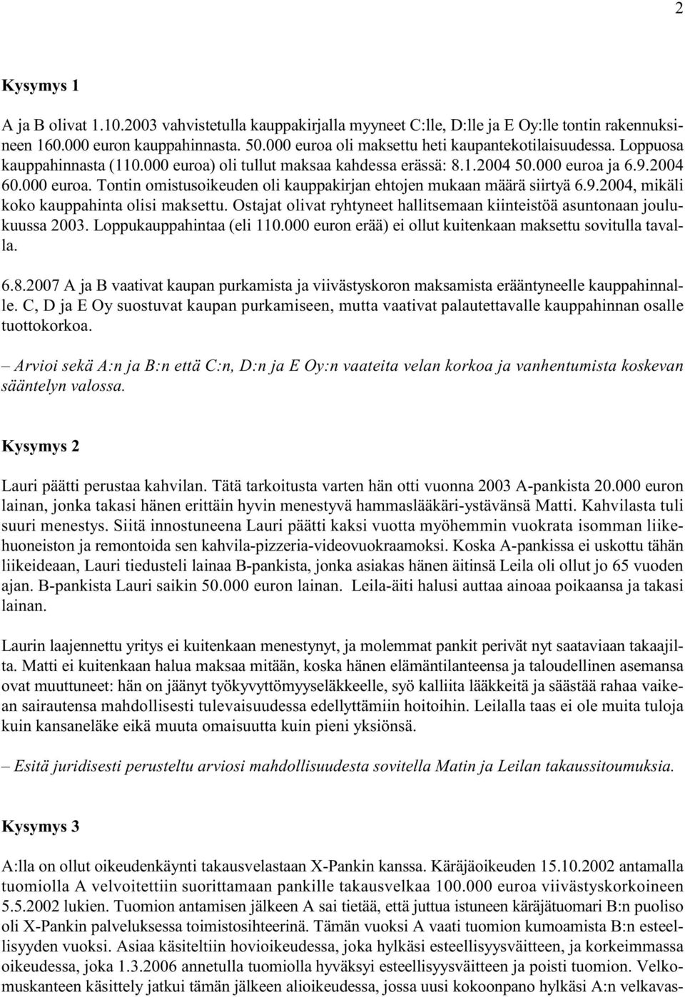 9.2004, mikäli koko kauppahinta olisi maksettu. Ostajat olivat ryhtyneet hallitsemaan kiinteistöä asuntonaan joulukuussa 2003. Loppukauppahintaa (eli 110.