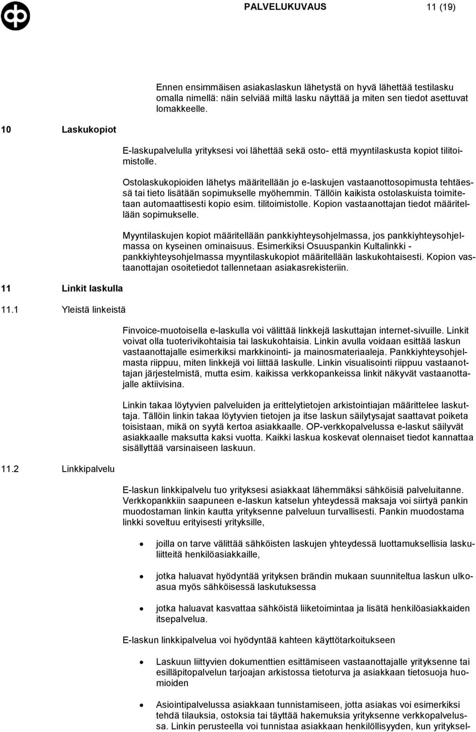 Ostolaskukopioiden lähetys määritellään jo e-laskujen vastaanottosopimusta tehtäessä tai tieto lisätään sopimukselle myöhemmin. Tällöin kaikista ostolaskuista toimitetaan automaattisesti kopio esim.