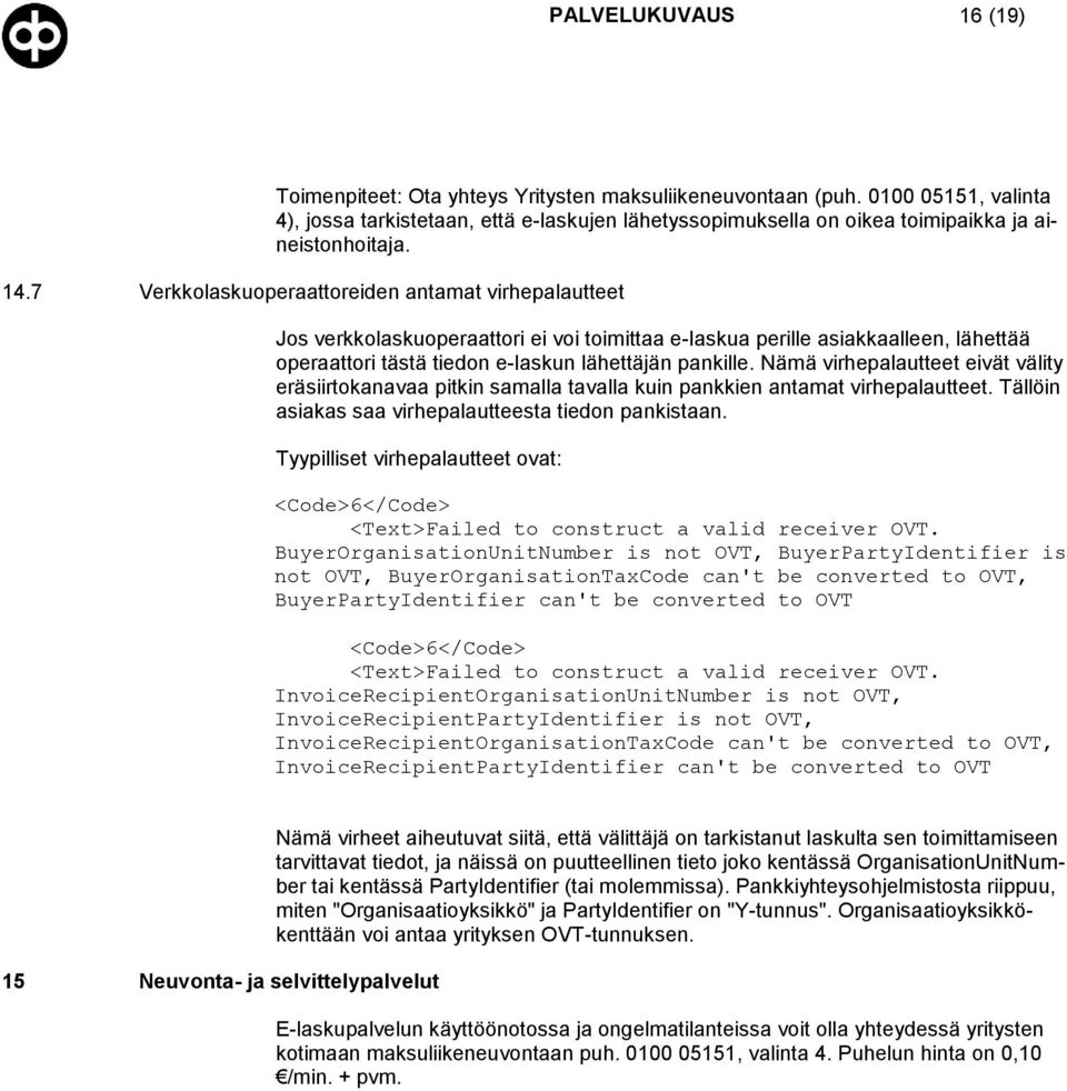 7 Verkkolaskuoperaattoreiden antamat virhepalautteet Jos verkkolaskuoperaattori ei voi toimittaa e-laskua perille asiakkaalleen, lähettää operaattori tästä tiedon e-laskun lähettäjän pankille.