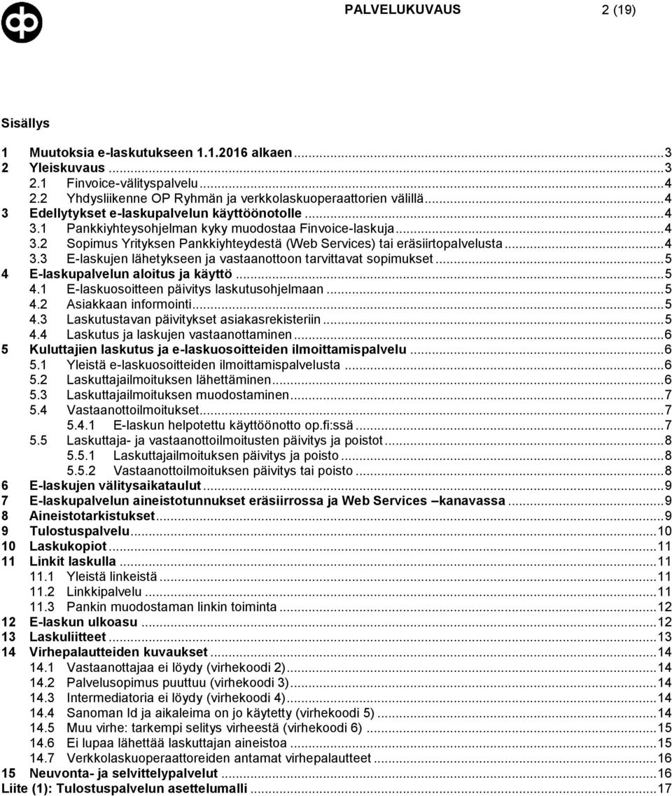 .. 4 3.3 E-laskujen lähetykseen ja vastaanottoon tarvittavat sopimukset... 5 4 E-laskupalvelun aloitus ja käyttö... 5 4.1 E-laskuosoitteen päivitys laskutusohjelmaan... 5 4.2 Asiakkaan informointi.