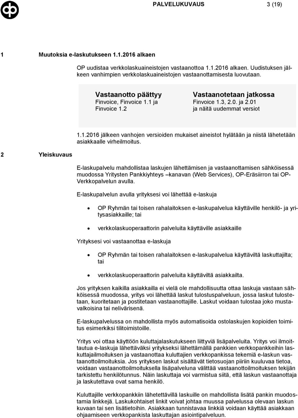 2 Yleiskuvaus E-laskupalvelu mahdollistaa laskujen lähettämisen ja vastaanottamisen sähköisessä muodossa Yritysten Pankkiyhteys kanavan (Web Services), OP-Eräsiirron tai OP- Verkkopalvelun avulla.