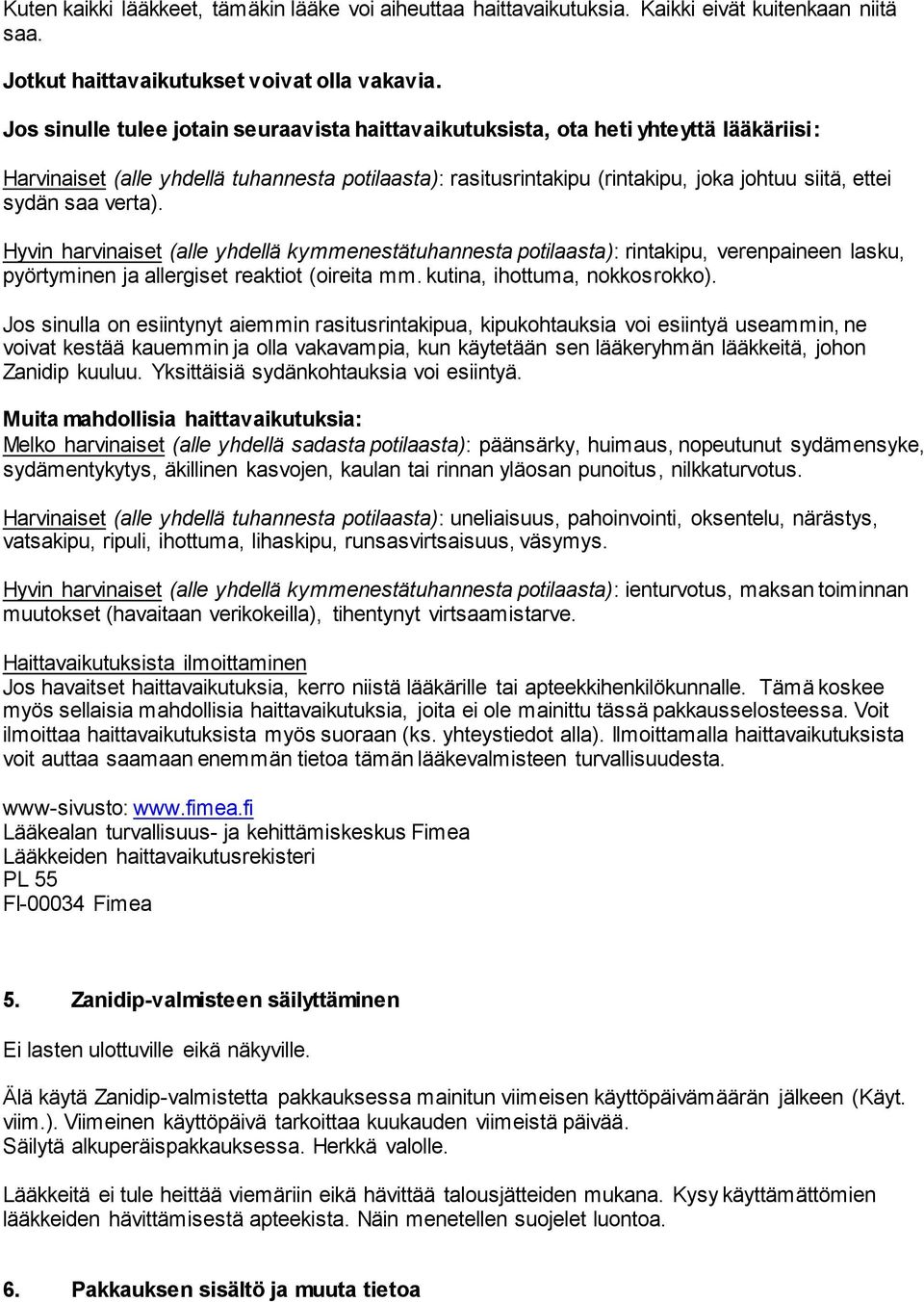 saa verta). Hyvin harvinaiset (alle yhdellä kymmenestätuhannesta potilaasta): rintakipu, verenpaineen lasku, pyörtyminen ja allergiset reaktiot (oireita mm. kutina, ihottuma, nokkosrokko).