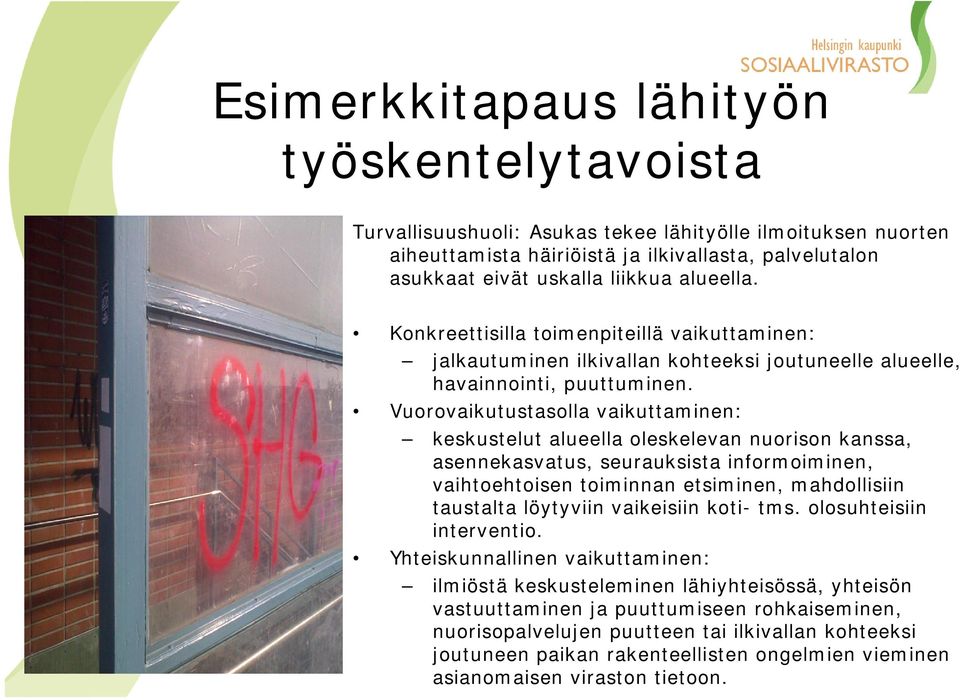 Vuorovaikutustasolla vaikuttaminen: keskustelut alueella oleskelevan nuorison kanssa, asennekasvatus, seurauksista informoiminen, vaihtoehtoisen toiminnan etsiminen, mahdollisiin taustalta löytyviin