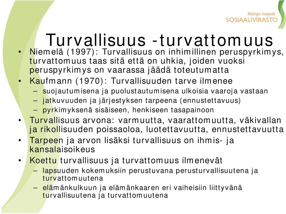 Turvallisuus arvona: varmuutta, vaarattomuutta, väkivallan ja rikollisuuden poissaoloa, luotettavuutta, ennustettavuutta Tarpeen ja arvon lisäksi turvallisuus on ihmis- ja kansalaisoikeus Koettu