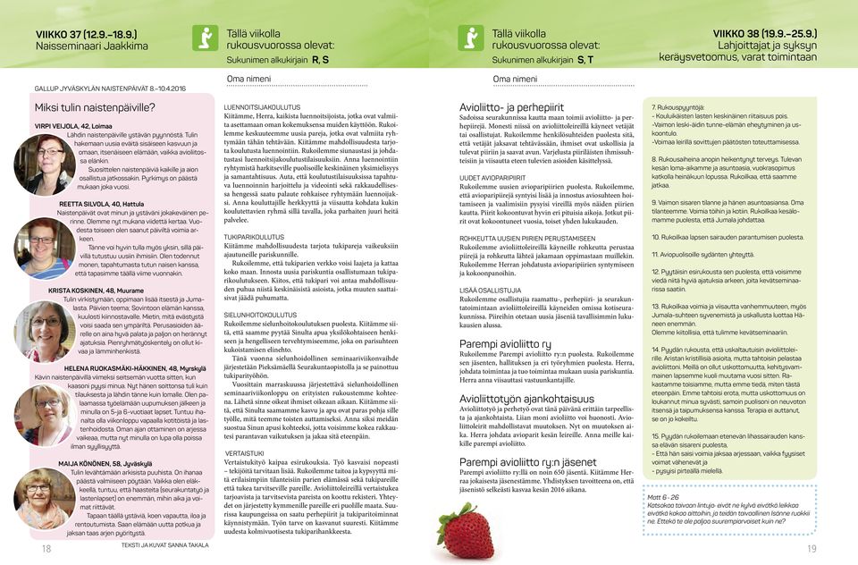Tulin hakemaan uusia eväitä sisäiseen kasvuun ja omaan, itsenäiseen elämään, vaikka avioliitossa elänkin. Suosittelen naistenpäiviä kaikille ja aion osallistua jatkossakin.