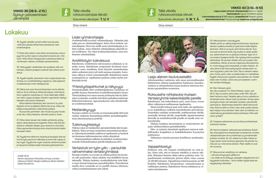 Pieksämäellä ja Jaakkiman avioparikurssi Lokakuu 16. Pyydän iäkkäille vanhemmilleni esirukousta, -että äitini jaksaisi Alzheimeria sairastavan isäni omaishoitajana. 17.