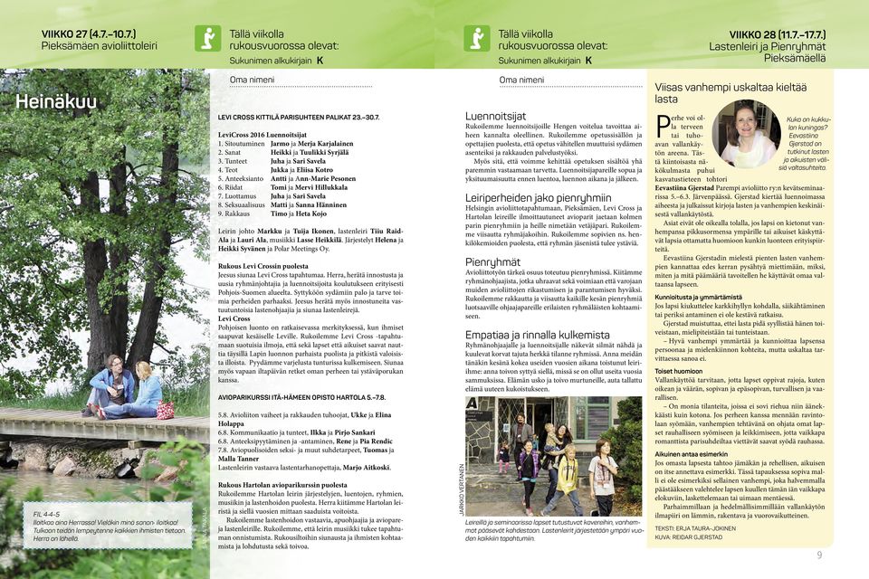 Sitoutuminen Jarmo ja Merja Karjalainen 2. Sanat Heikki ja Tuulikki Syrjälä 3. Tunteet Juha ja Sari Savela 4. Teot Jukka ja Eliisa Kotro 5. Anteeksianto Antti ja Ann-Marie Pesonen 6.
