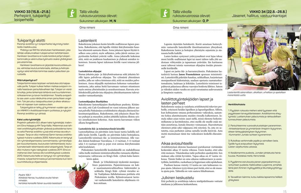 Hankkeen tavoitteena on luoda kestävä pohja tukiparitoiminnalle ja vakiinnuttaa työmuoto osaksi yhdistyksen perustoimintaa.