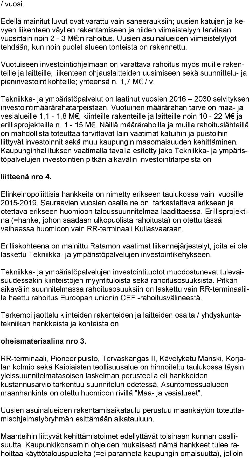 Vuotuiseen investointiohjelmaan on varattava rahoitus myös muille ra kenteil le ja laitteille, liikenteen ohjauslaitteiden uusimiseen sekä suun nit te lu- ja pieninvestointikohteille; yhteensä n.