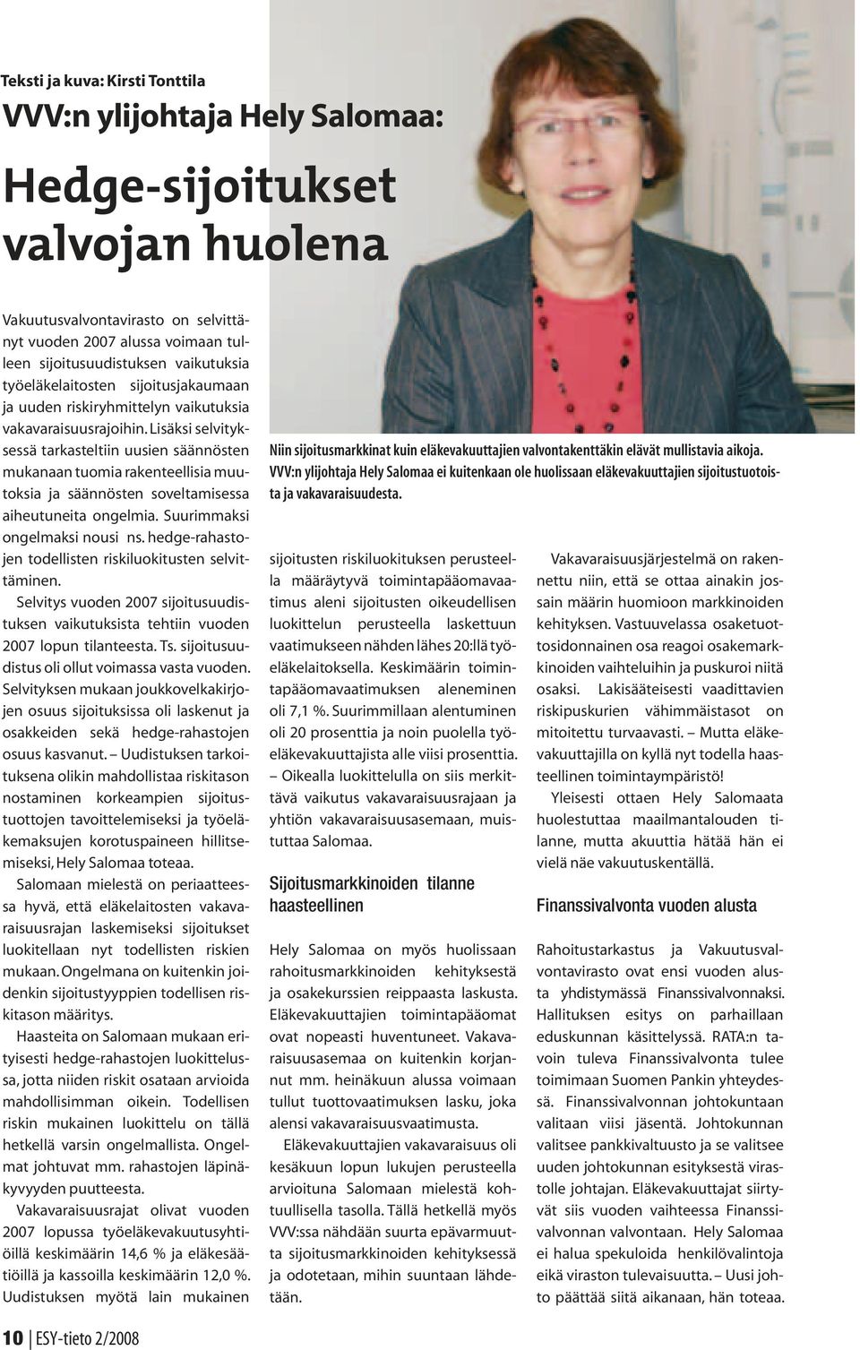 Lisäksi selvityksessä tarkasteltiin uusien säännösten mukanaan tuomia rakenteellisia muutoksia ja säännösten soveltamisessa aiheutuneita ongelmia. Suurimmaksi ongelmaksi nousi ns.