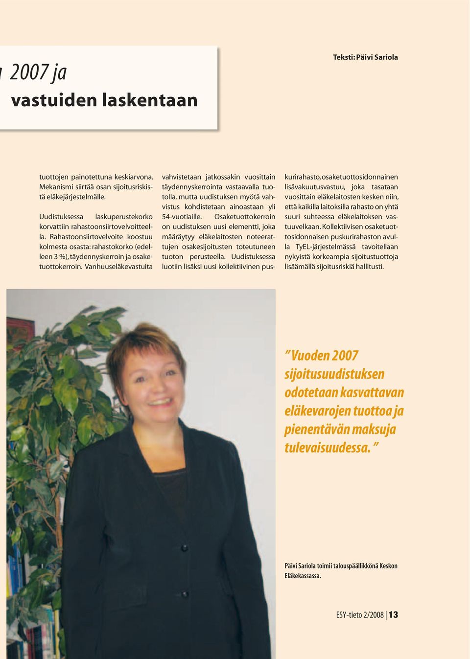 Vanhuuseläkevastuita vahvistetaan jatkossakin vuosittain täydennyskerrointa vastaavalla tuotolla, mutta uudistuksen myötä vahvistus kohdistetaan ainoastaan yli 54-vuotiaille.