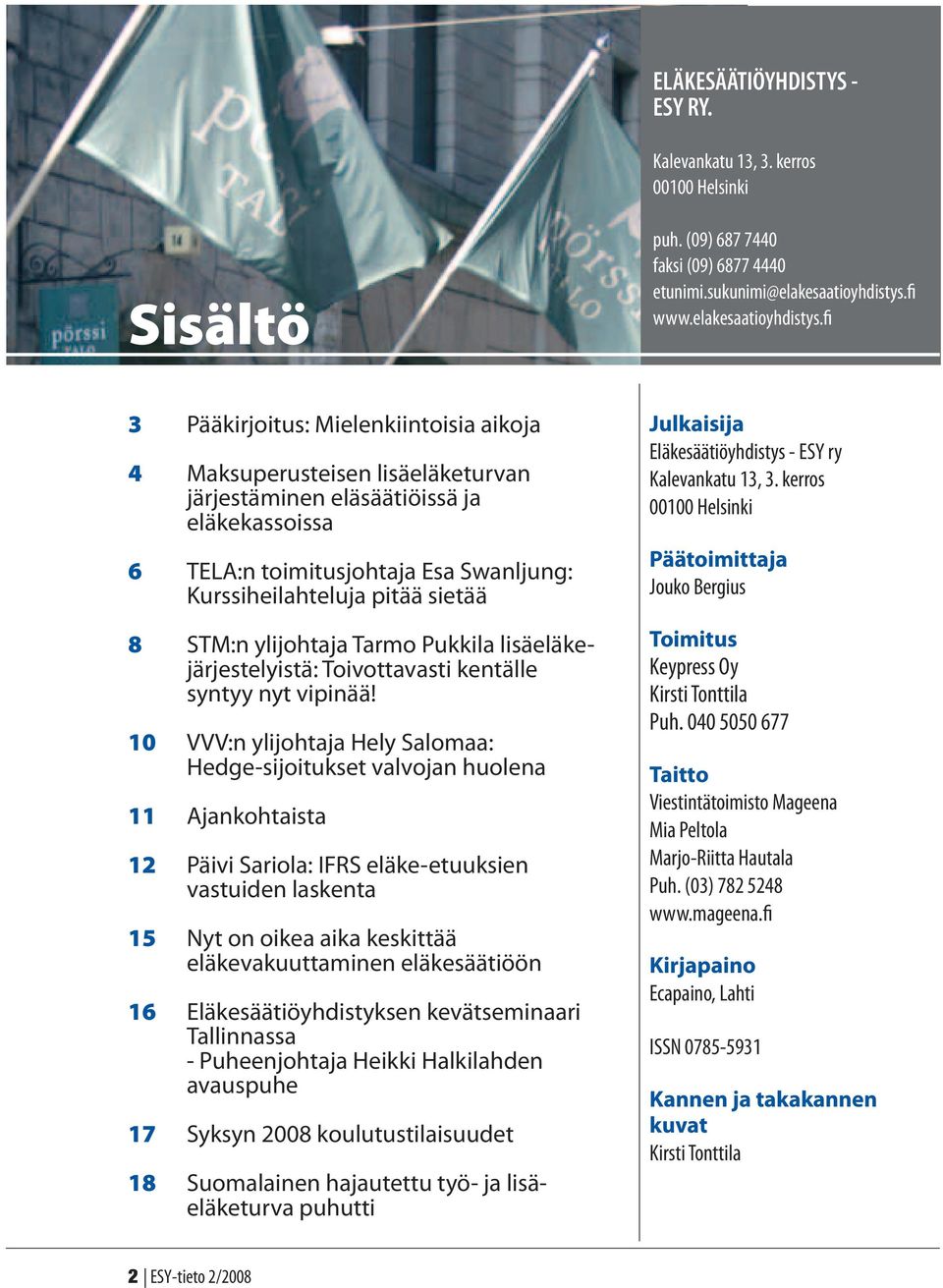 fi 3 Pääkirjoitus: Mielenkiintoisia aikoja 4 Maksuperusteisen lisäeläketurvan järjestäminen eläsäätiöissä ja eläkekassoissa 6 TELA:n toimitusjohtaja Esa Swanljung: Kurssiheilahteluja pitää sietää 8