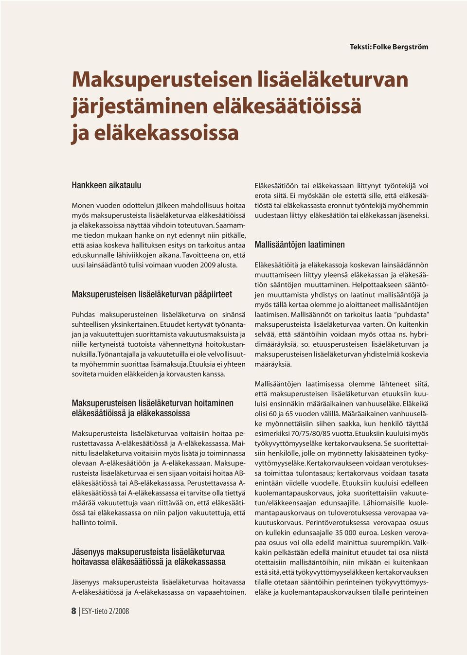Saamamme tiedon mukaan hanke on nyt edennyt niin pitkälle, että asiaa koskeva hallituksen esitys on tarkoitus antaa eduskunnalle lähiviikkojen aikana.