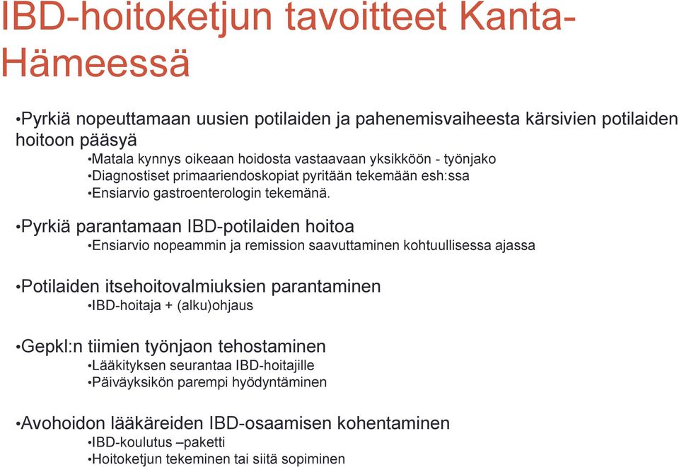 Pyrkiä parantamaan IBD-potilaiden hoitoa Ensiarvio nopeammin ja remission saavuttaminen kohtuullisessa ajassa Potilaiden itsehoitovalmiuksien parantaminen IBD-hoitaja +