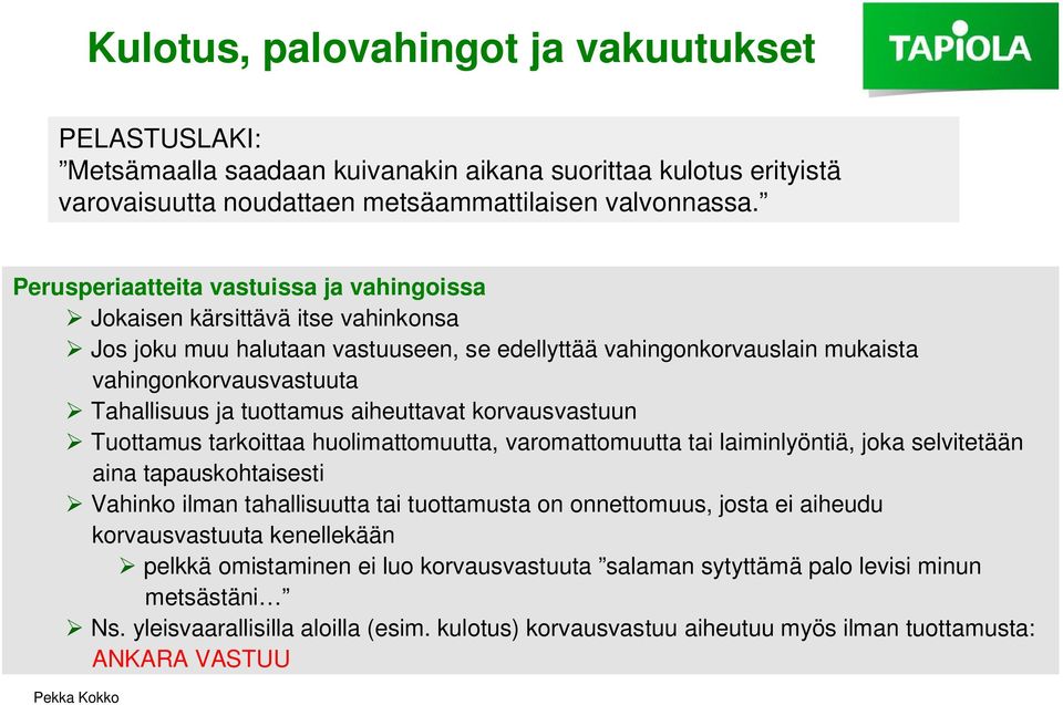 tuottamus aiheuttavat korvausvastuun Tuottamus tarkoittaa huolimattomuutta, varomattomuutta tai laiminlyöntiä, joka selvitetään aina tapauskohtaisesti Vahinko ilman tahallisuutta tai tuottamusta on