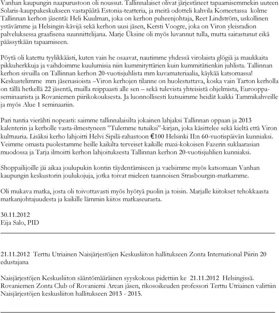 joka on kerhon puheenjohtaja, Reet Lindström, uskollinen ystävämme ja Helsingin-kävijä sekä kerhon uusi jäsen, Kersti Voogre, joka on Viron yleisradion palveluksessa graafisena suunnittelijana.