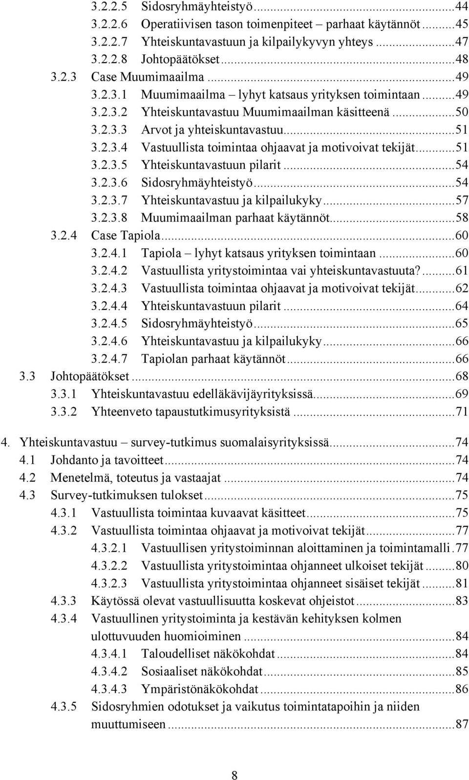 ..51 3.2.3.5 Yhteiskuntavastuun pilarit...54 3.2.3.6 Sidosryhmäyhteistyö...54 3.2.3.7 Yhteiskuntavastuu ja kilpailukyky...57 3.2.3.8 Muumimaailman parhaat käytännöt...58 3.2.4 Case Tapiola...60 3.2.4.1 Tapiola lyhyt katsaus yrityksen toimintaan.