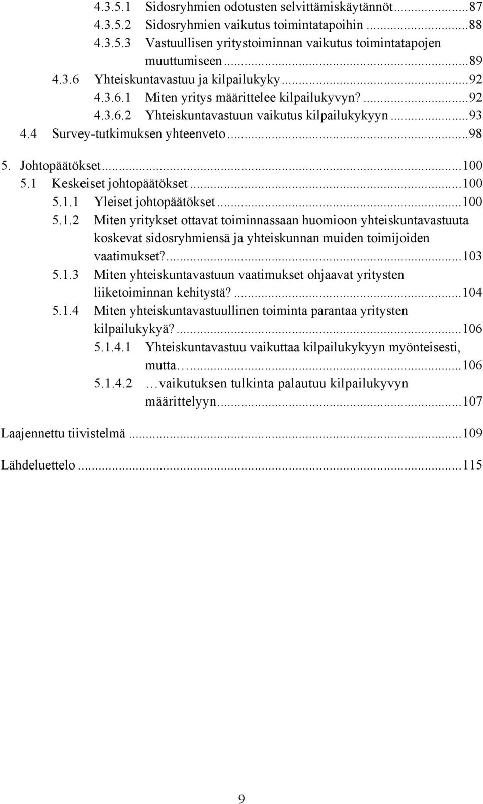 1 Keskeiset johtopäätökset...100 5.1.1 Yleiset johtopäätökset...100 5.1.2 Miten yritykset ottavat toiminnassaan huomioon yhteiskuntavastuuta koskevat sidosryhmiensä ja yhteiskunnan muiden toimijoiden vaatimukset?