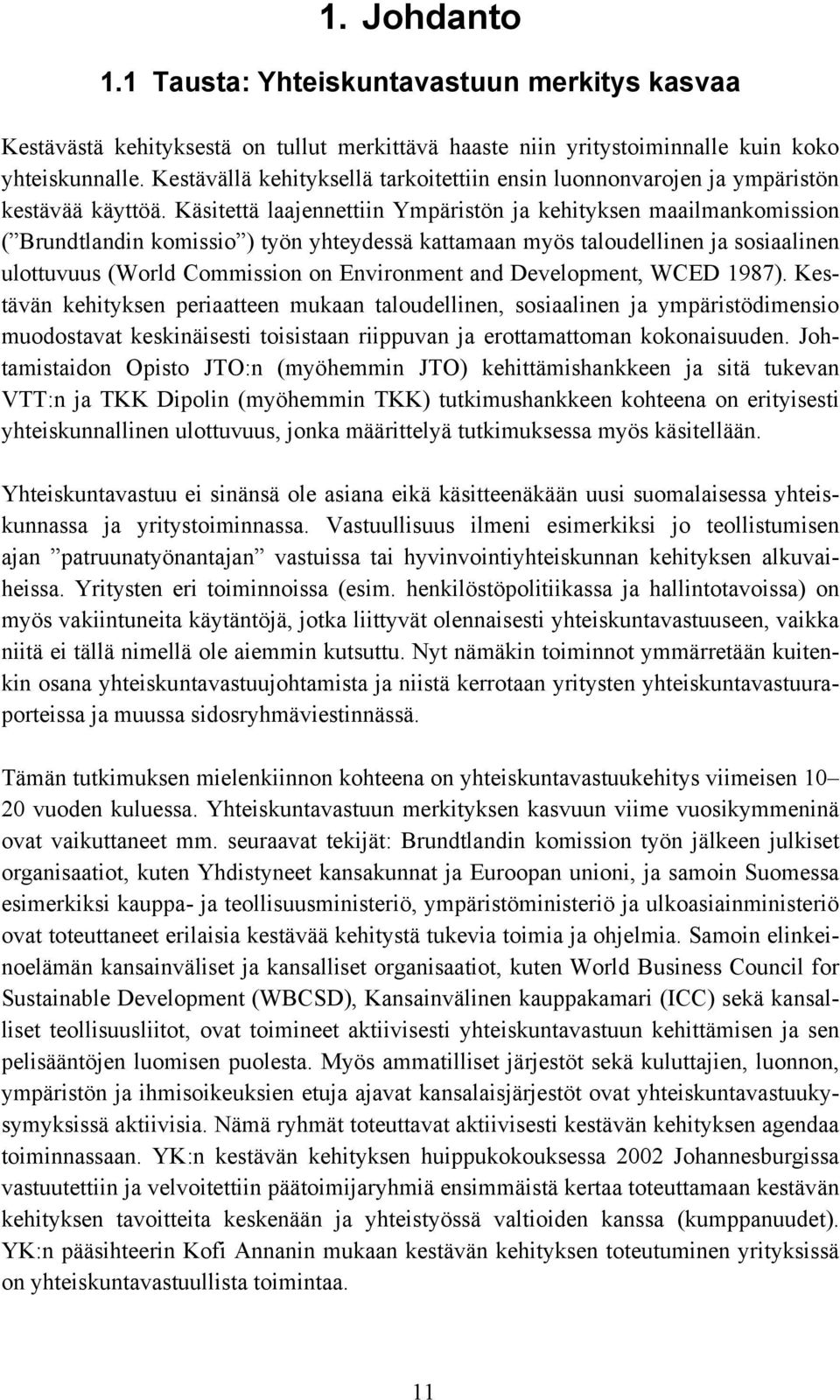 Käsitettä laajennettiin Ympäristön ja kehityksen maailmankomission ( Brundtlandin komissio ) työn yhteydessä kattamaan myös taloudellinen ja sosiaalinen ulottuvuus (World Commission on Environment