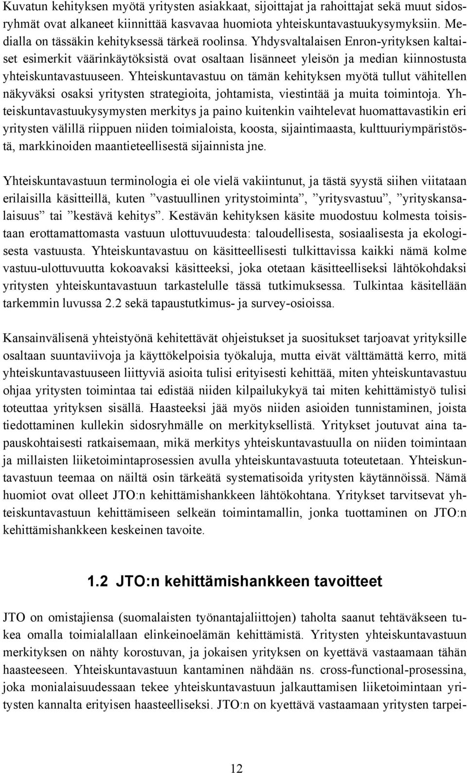 Yhteiskuntavastuu on tämän kehityksen myötä tullut vähitellen näkyväksi osaksi yritysten strategioita, johtamista, viestintää ja muita toimintoja.