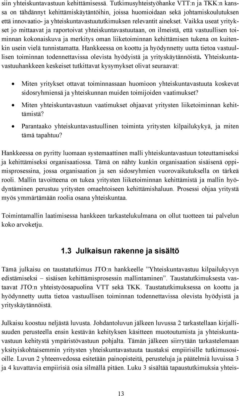 Vaikka useat yritykset jo mittaavat ja raportoivat yhteiskuntavastuutaan, on ilmeistä, että vastuullisen toiminnan kokonaiskuva ja merkitys oman liiketoiminnan kehittämisen tukena on kuitenkin usein