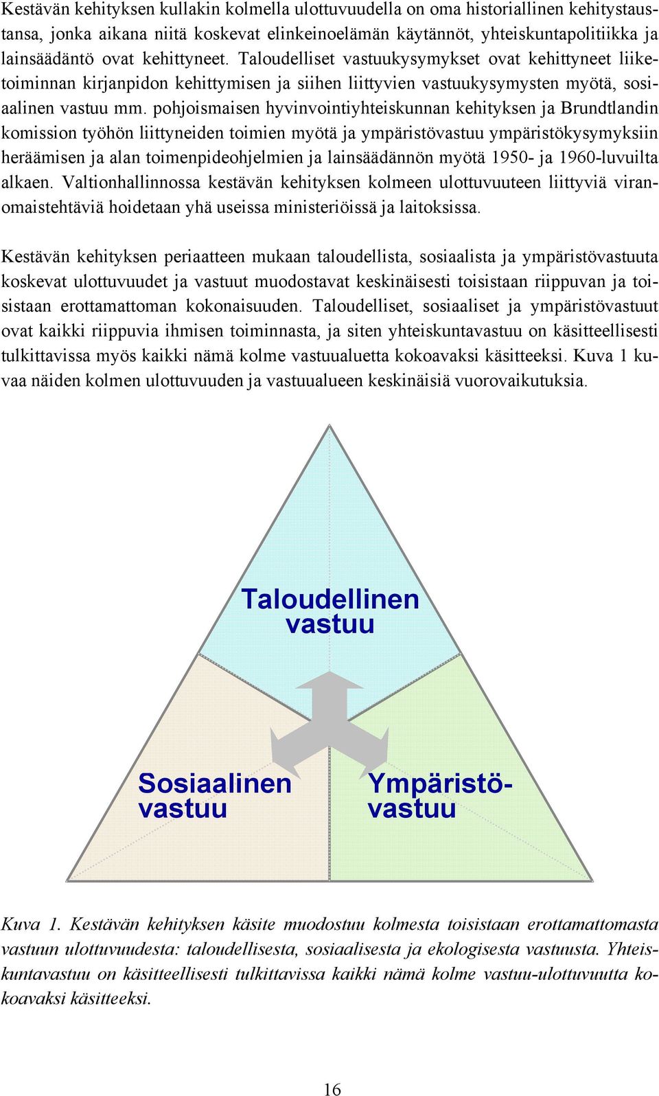 pohjoismaisen hyvinvointiyhteiskunnan kehityksen ja Brundtlandin komission työhön liittyneiden toimien myötä ja ympäristövastuu ympäristökysymyksiin heräämisen ja alan toimenpideohjelmien ja