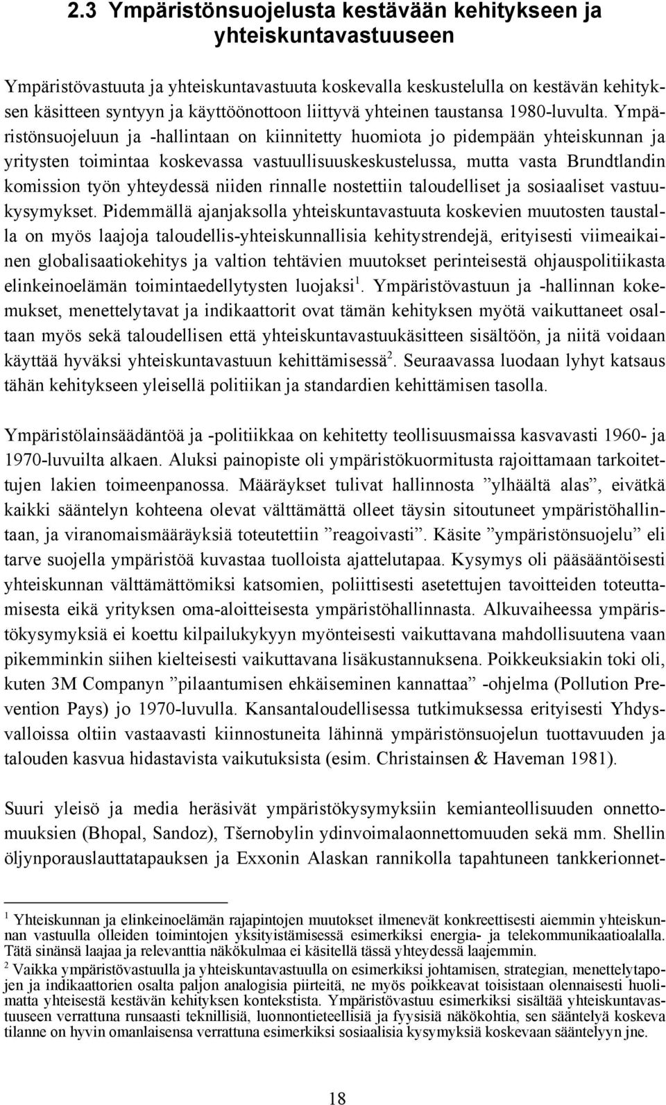 Ympäristönsuojeluun ja -hallintaan on kiinnitetty huomiota jo pidempään yhteiskunnan ja yritysten toimintaa koskevassa vastuullisuuskeskustelussa, mutta vasta Brundtlandin komission työn yhteydessä