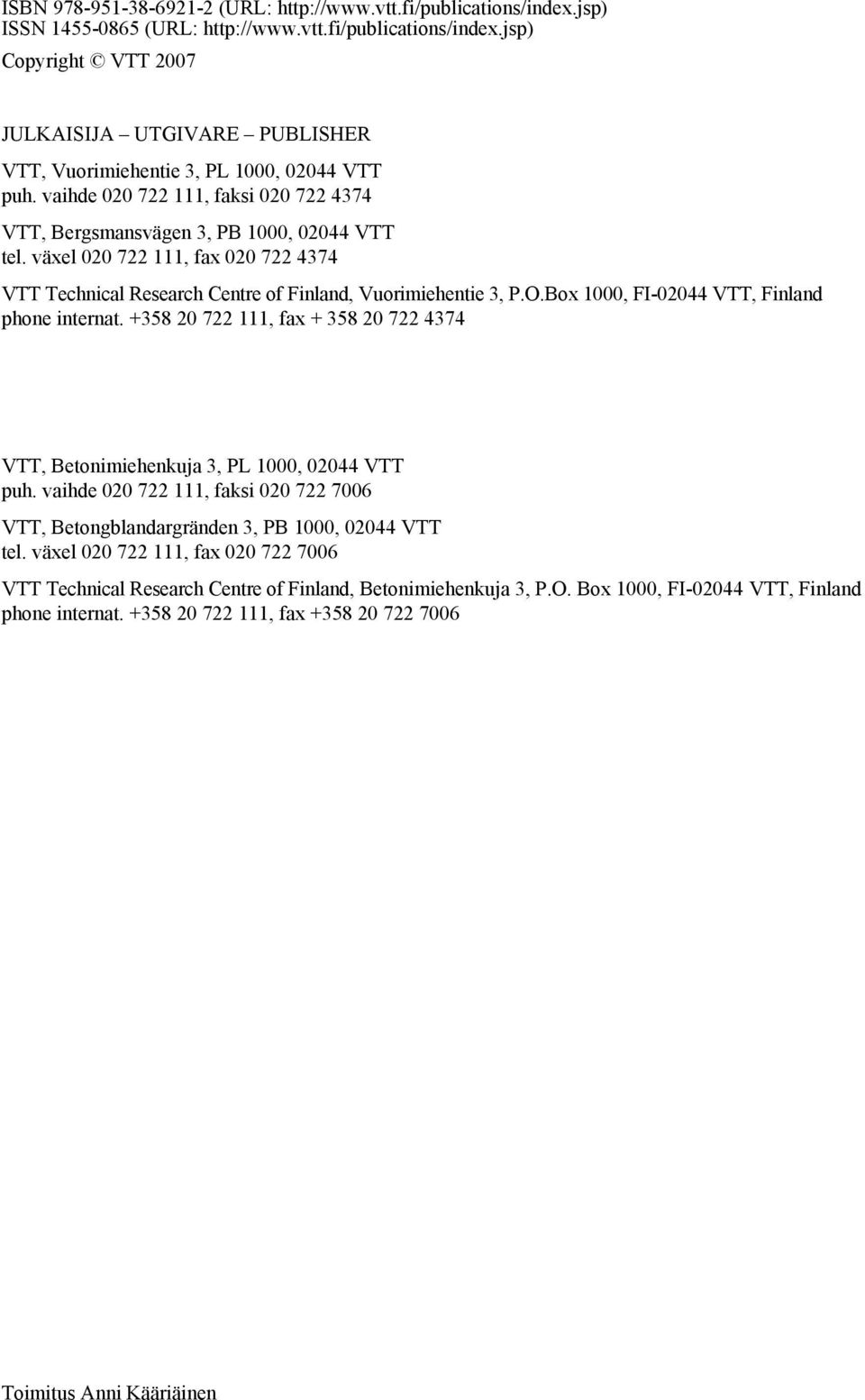 Box 1000, FI-02044 VTT, Finland phone internat. +358 20 722 111, fax + 358 20 722 4374 VTT, Betonimiehenkuja 3, PL 1000, 02044 VTT puh.