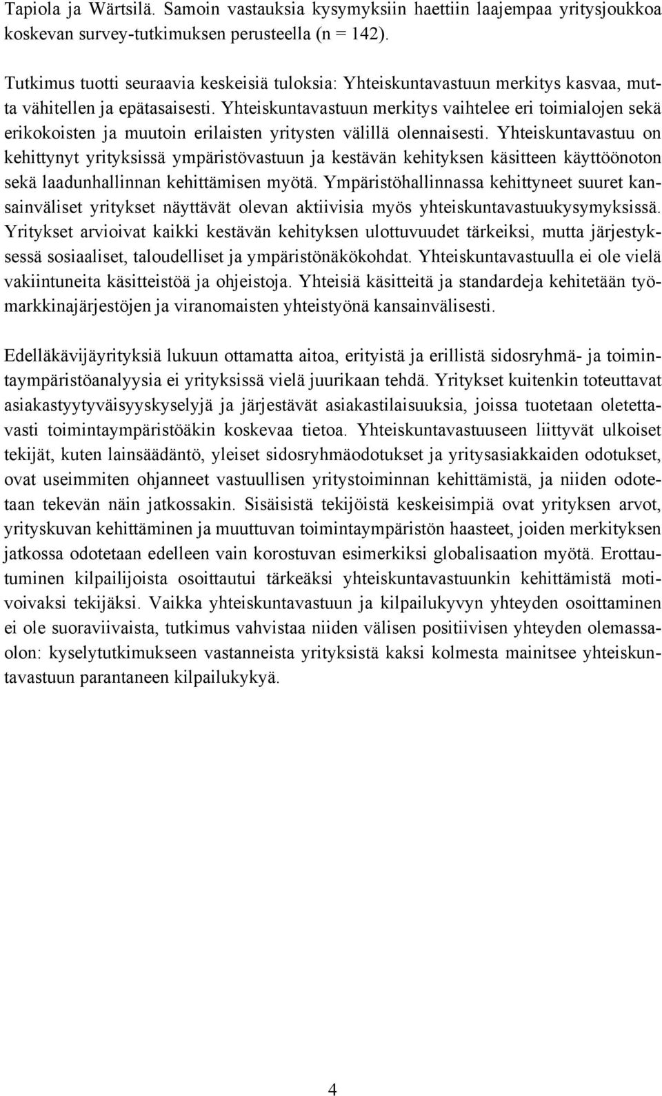 Yhteiskuntavastuun merkitys vaihtelee eri toimialojen sekä erikokoisten ja muutoin erilaisten yritysten välillä olennaisesti.