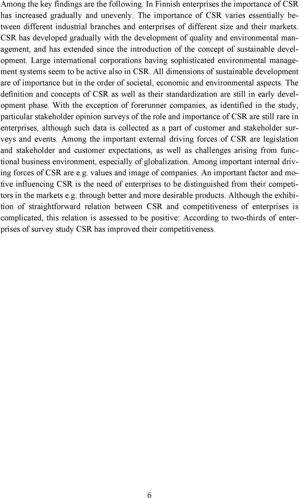 CSR has developed gradually with the development of quality and environmental management, and has extended since the introduction of the concept of sustainable development.