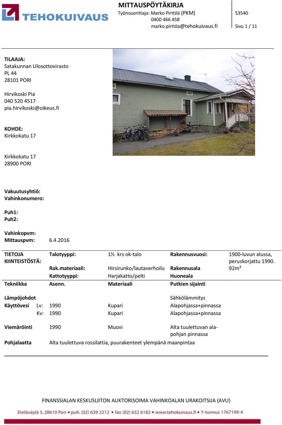 2016 TIETOJA KIINTEISTÖSTÄ: Talotyyppi: 1½ krs ok-talo Rakennusvuosi: 1900-luvun alussa, peruskorjattu 1990. Rak.materiaali: Hirsirunko/lautaverhoilu Rakennusala 92m² Kattotyyppi: Harjakatto/pelti Huoneala Tekniikka Asenn.