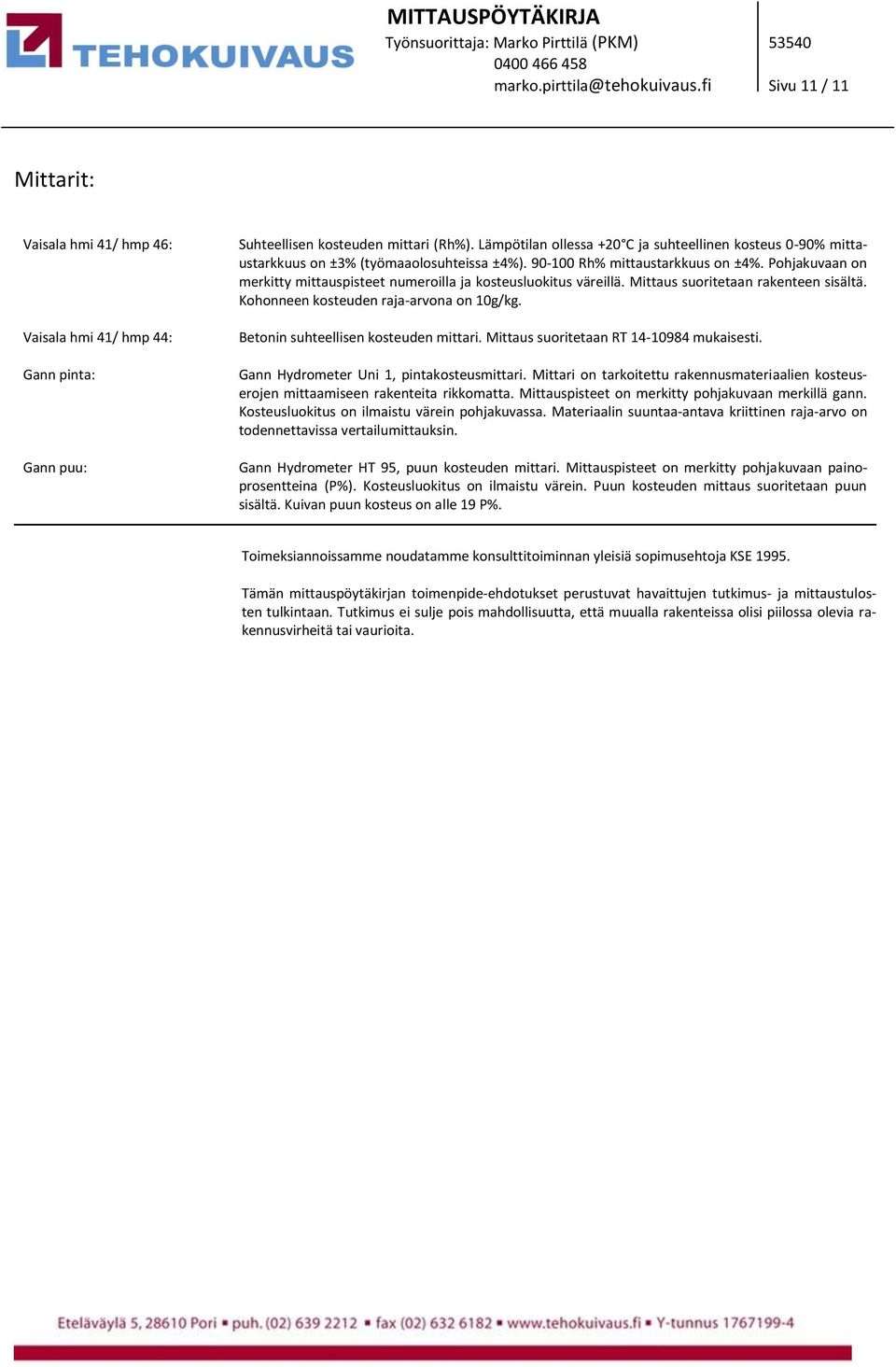 Pohjakuvaan on merkitty mittauspisteet numeroilla ja kosteusluokitus väreillä. Mittaus suoritetaan rakenteen sisältä. Kohonneen kosteuden raja-arvona on 10g/kg. Betonin suhteellisen kosteuden mittari.