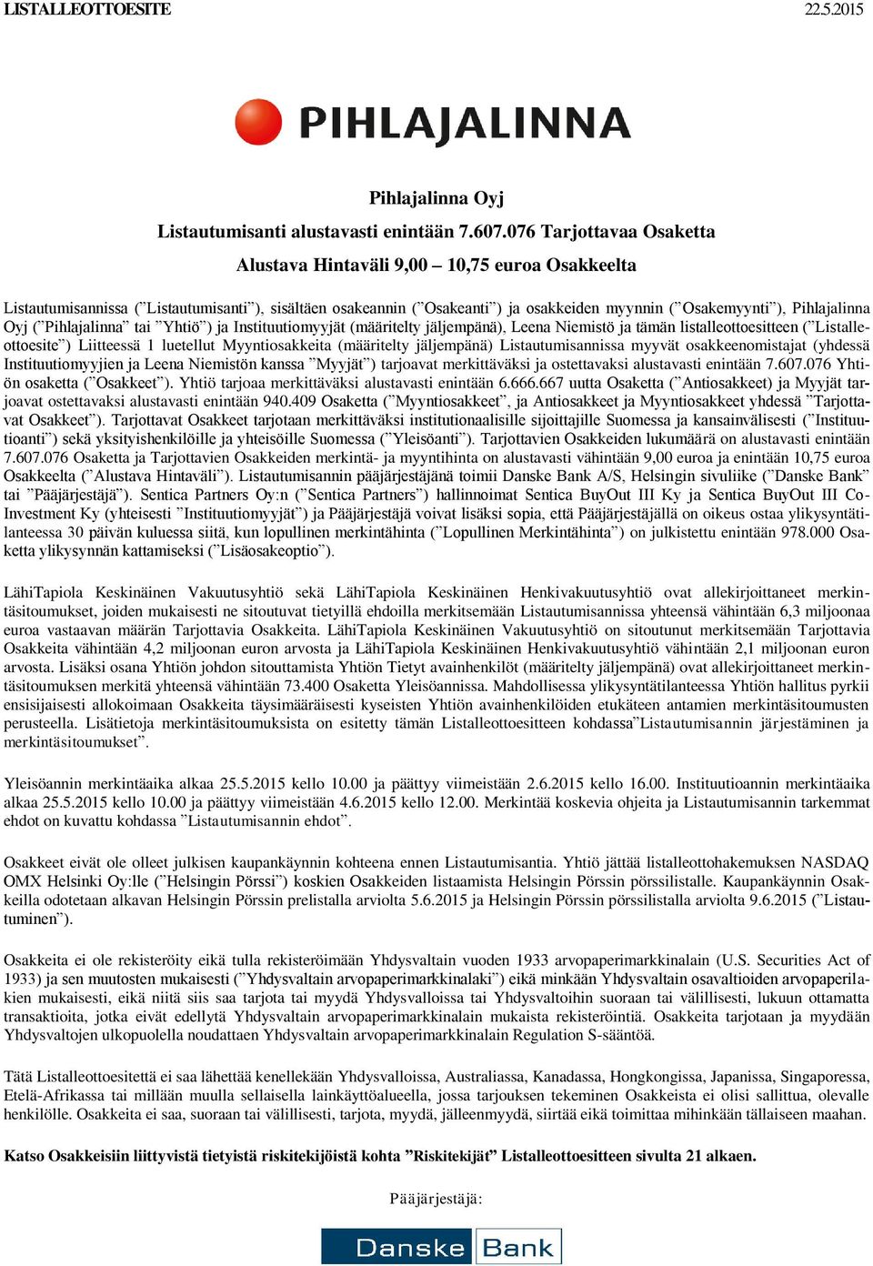 Oyj ( Pihlajalinna tai Yhtiö ) ja Instituutiomyyjät (määritelty jäljempänä), Leena Niemistö ja tämän listalleottoesitteen ( Listalleottoesite ) Liitteessä 1 luetellut Myyntiosakkeita (määritelty