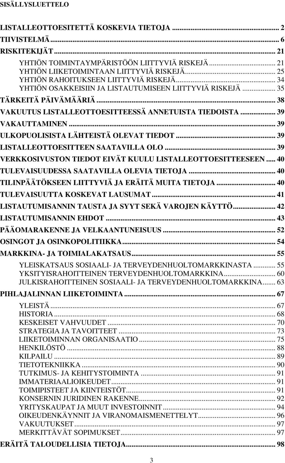 .. 39 VAKAUTTAMINEN... 39 ULKOPUOLISISTA LÄHTEISTÄ OLEVAT TIEDOT... 39 LISTALLEOTTOESITTEEN SAATAVILLA OLO... 39 VERKKOSIVUSTON TIEDOT EIVÄT KUULU LISTALLEOTTOESITTEESEEN.