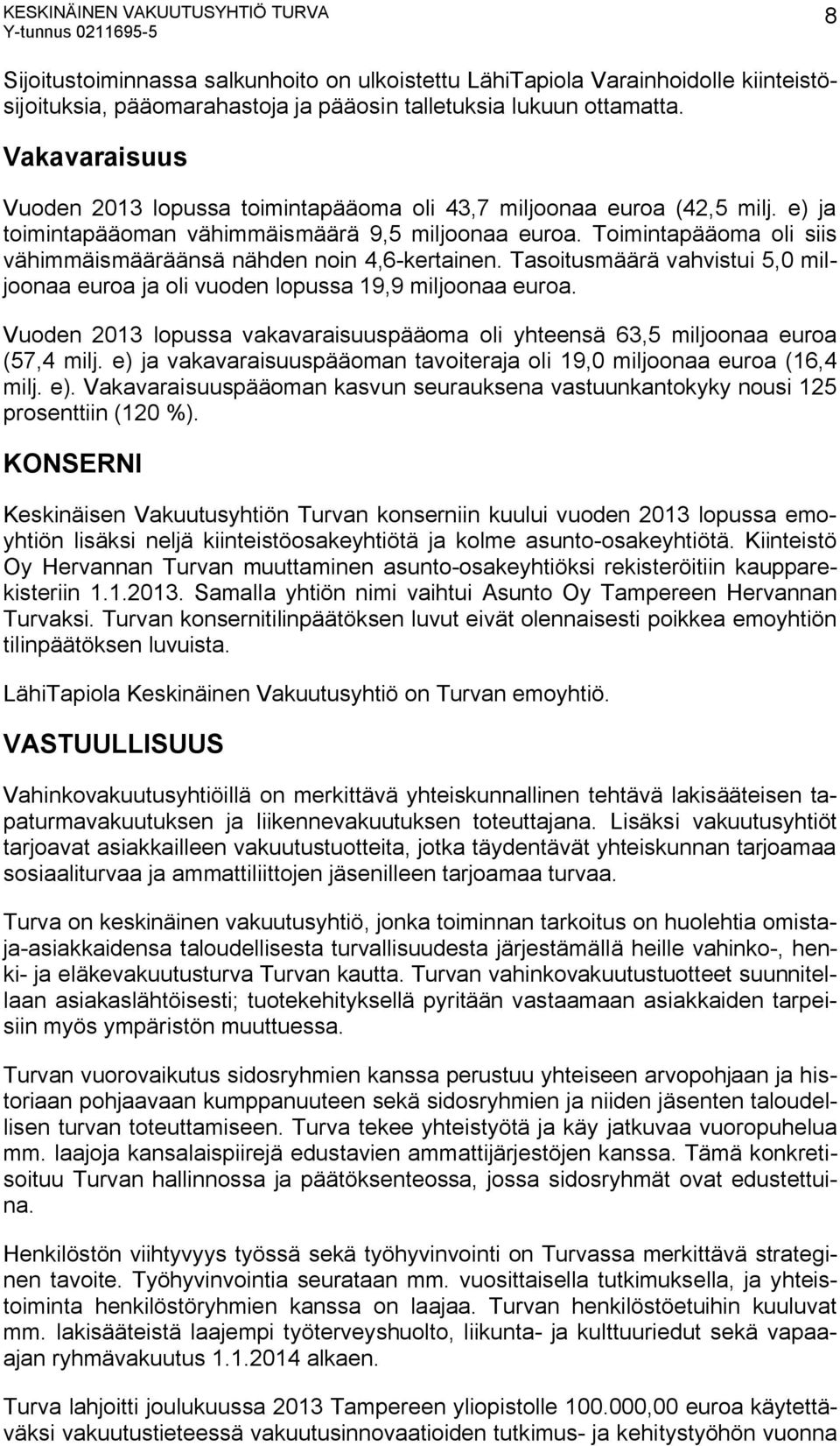 Toimintapääoma oli siis vähimmäismääräänsä nähden noin 4,6-kertainen. Tasoitusmäärä vahvistui 5,0 miljoonaa euroa ja oli vuoden lopussa 19,9 miljoonaa euroa.