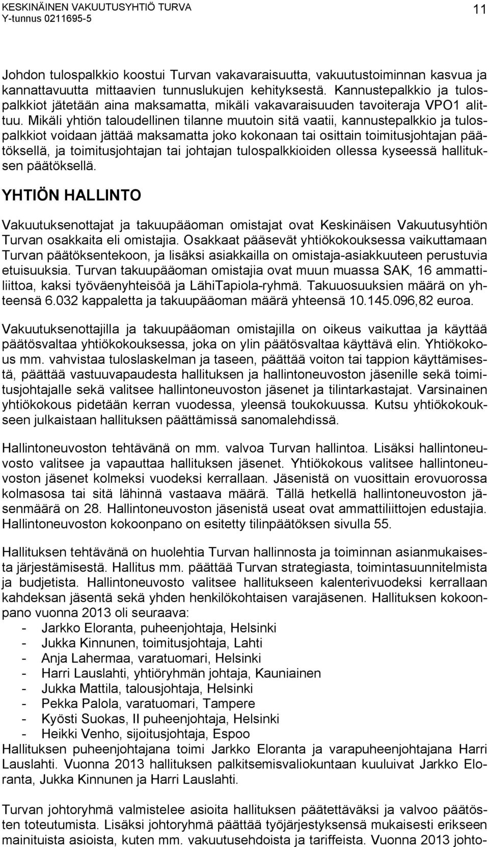 Mikäli yhtiön taloudellinen tilanne muutoin sitä vaatii, kannustepalkkio ja tulospalkkiot voidaan jättää maksamatta joko kokonaan tai osittain toimitusjohtajan päätöksellä, ja toimitusjohtajan tai