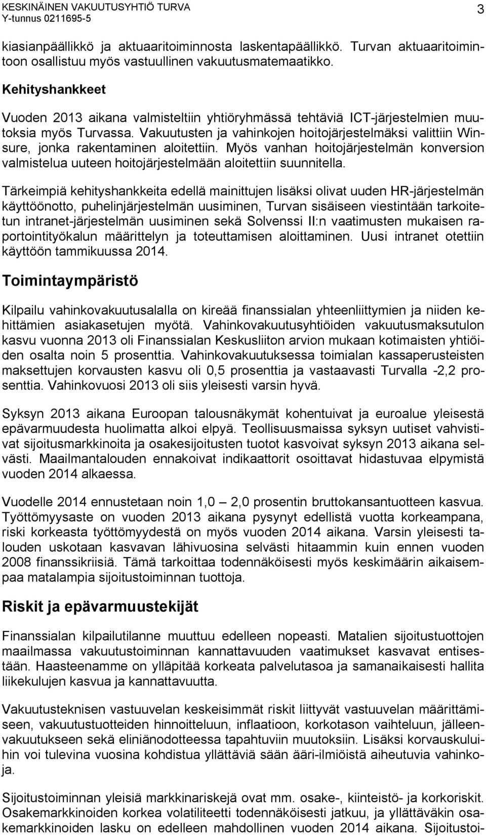 Vakuutusten ja vahinkojen hoitojärjestelmäksi valittiin Winsure, jonka rakentaminen aloitettiin. Myös vanhan hoitojärjestelmän konversion valmistelua uuteen hoitojärjestelmään aloitettiin suunnitella.