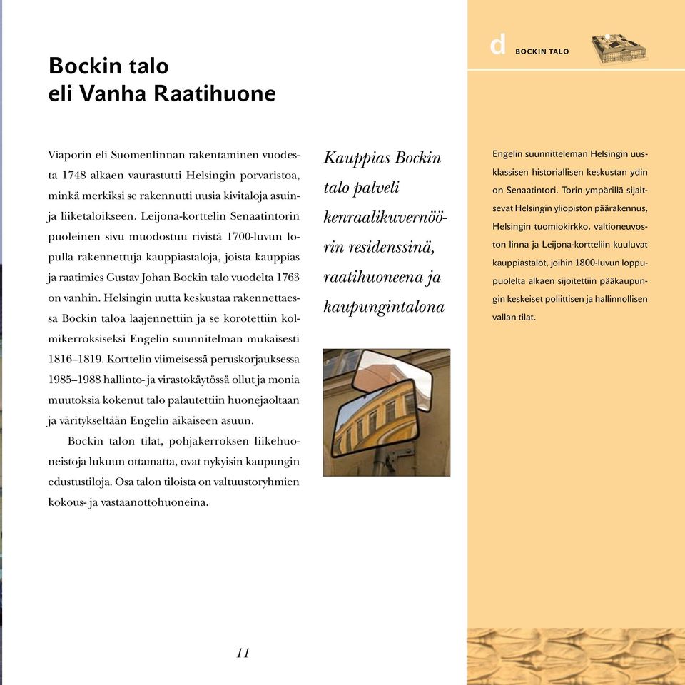 Leijona-korttelin Senaatintorin puoleinen sivu muodostuu rivistä 1700-luvun lopulla rakennettuja kauppiastaloja, joista kauppias ja raatimies Gustav Johan Bockin talo vuodelta 1763 on vanhin.