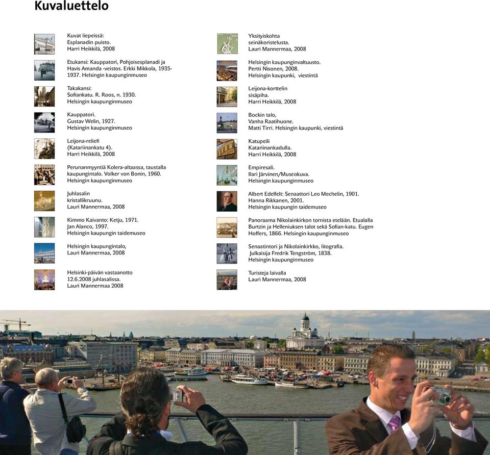 Harri Heikkilä, 2008 Perunanmyyntiä Kolera-altaassa, taustalla kaupungintalo. Volker von Bonin, 1960. Helsingin kaupunginmuseo Juhlasalin kristallikruunu.