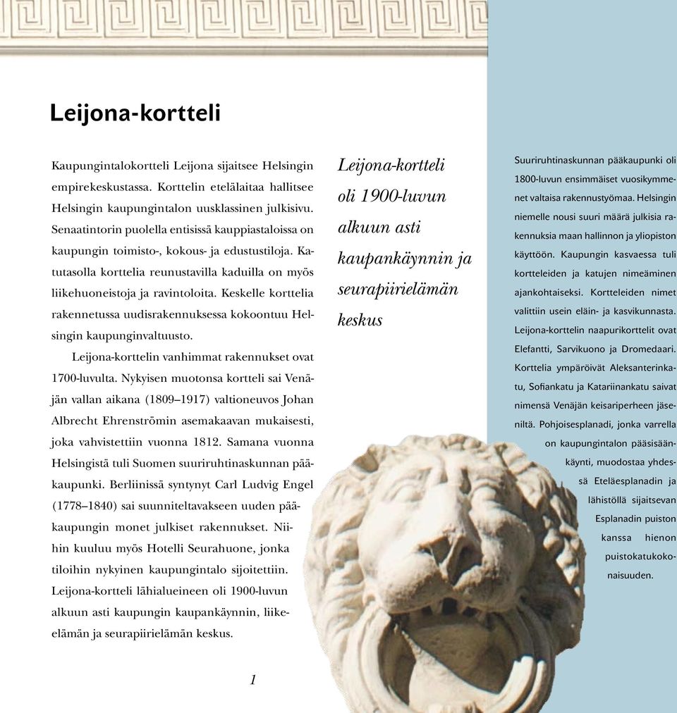 Keskelle korttelia rakennetussa uudisrakennuksessa kokoontuu Helsingin kaupunginvaltuusto. Leijona-korttelin vanhimmat rakennukset ovat 1700-luvulta.
